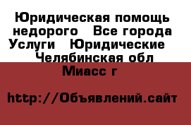 Юридическая помощь недорого - Все города Услуги » Юридические   . Челябинская обл.,Миасс г.